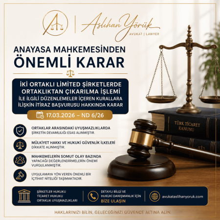 İki Ortaklı Limited Şirketlerde Ortaklıktan Çıkarılma İşlemi ile İlgili Düzenlemeler İçeren Kurallara İlişkin İtiraz Başvurusu Hakkında Anayasa Mahkemesi Kararı (17.03.2026 – ND 626)